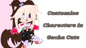 Customize Characters in Gacha Cute